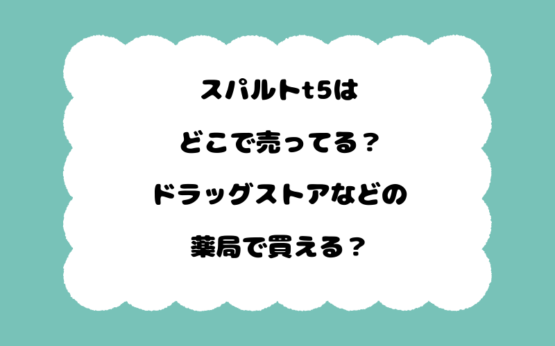 スパルトt5はどこで売ってる？ドラッグストアなどの薬局で買える？