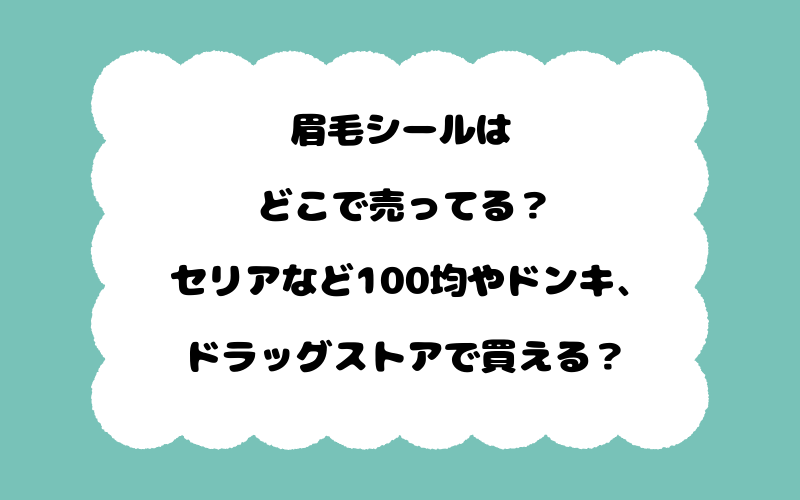 眉毛シールはどこで売ってる？セリアなど100均やドンキ、ドラッグストアで買える？
