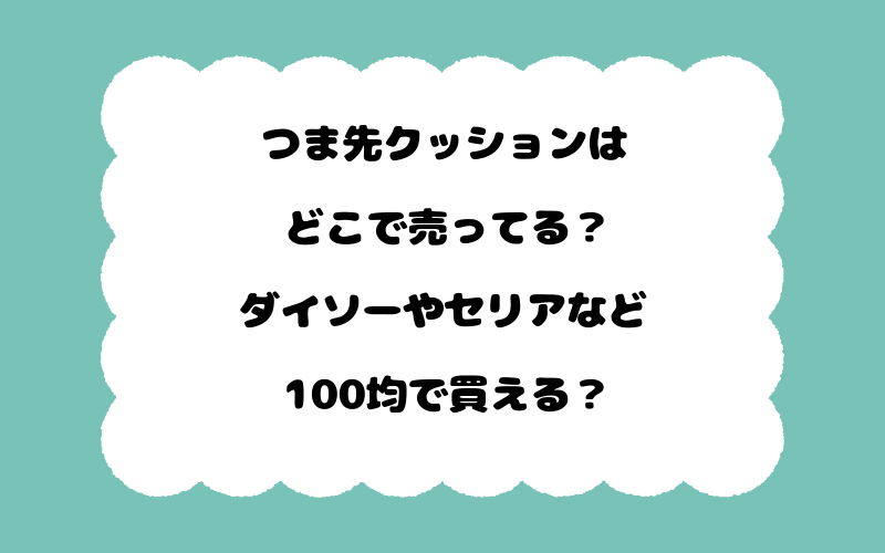 つま先クッションはどこで売ってる?ダイソーやセリアなど100均で買える?