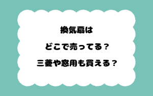 換気扇はどこで売ってる？三菱や窓用も買える？