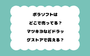 ボラソフトはどこで売ってる？マツキヨなどドラッグストアで買える？