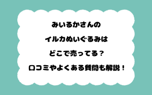 みいるかさんのイルカぬいぐるみはどこで売ってる？口コミやよくある質問も解説！