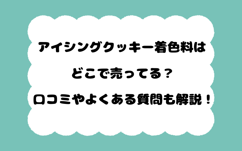 アイシングクッキー着色料はどこで売ってる？口コミやよくある質問も解説！