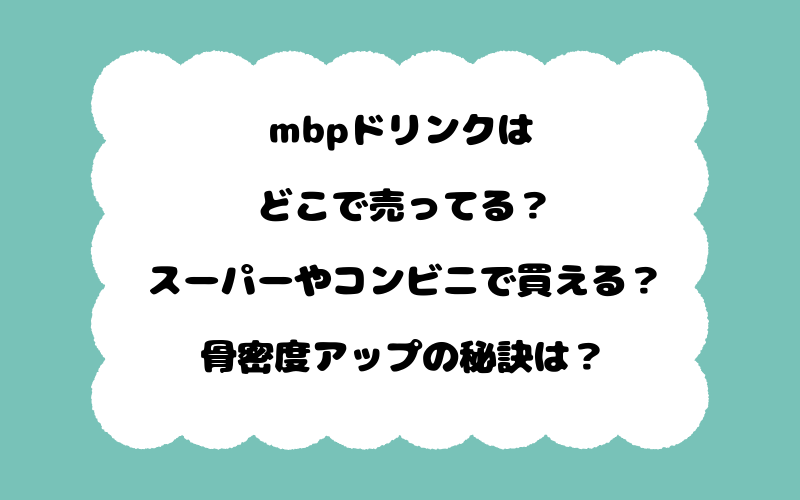 mbpドリンクはどこで売ってる？スーパーやコンビニで買える？骨密度アップの秘訣は？