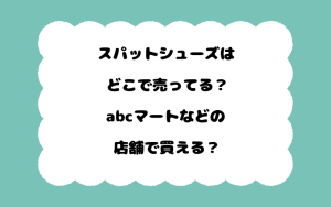 スパットシューズはどこで売ってる？abcマートなどの店舗で買える？
