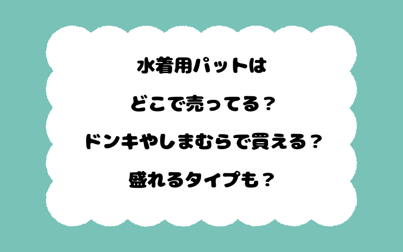 水着用パットはどこで売ってる?ドンキやしまむらで買える?盛れるタイプも?