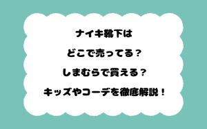 ナイキ靴下はどこで売ってる？しまむらで買える？キッズやコーデを徹底解説！