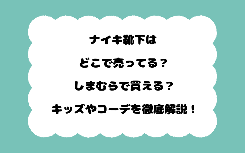 ナイキ靴下はどこで売ってる？しまむらで買える？キッズやコーデを徹底解説！