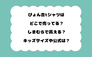 ぴょん吉tシャツはどこで売ってる？しまむらで買える？キッズサイズや公式は？