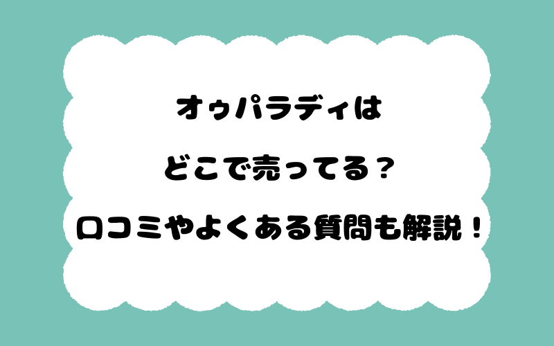 オゥパラディはどこで売ってる？口コミやよくある質問も解説！