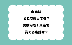 白衣はどこで売ってる？実験用も！東京で買える店舗は？