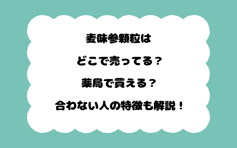 麦味参顆粒はどこで売ってる?薬局で買える?合わない人の特徴も解説!