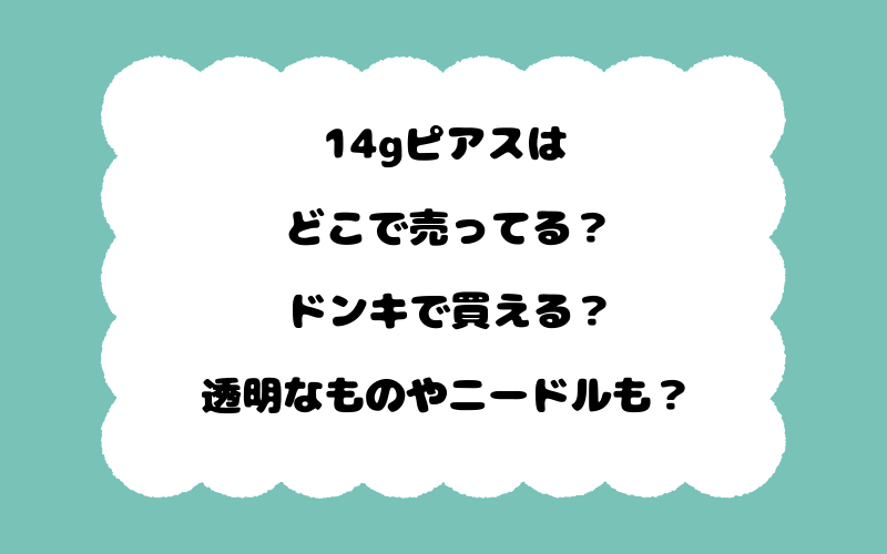 14gピアスはどこで売ってる?ドンキで買える?透明なものやニードルも?