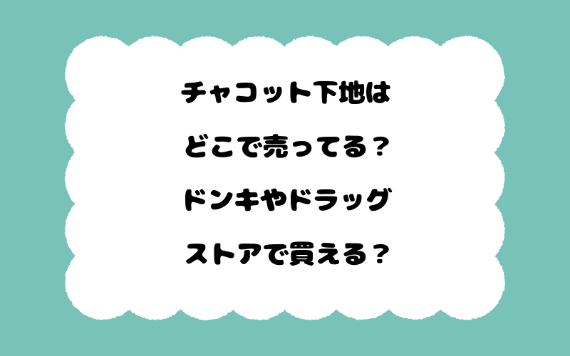 チャコット下地はどこで売ってる？ドンキやドラッグストアで買える？