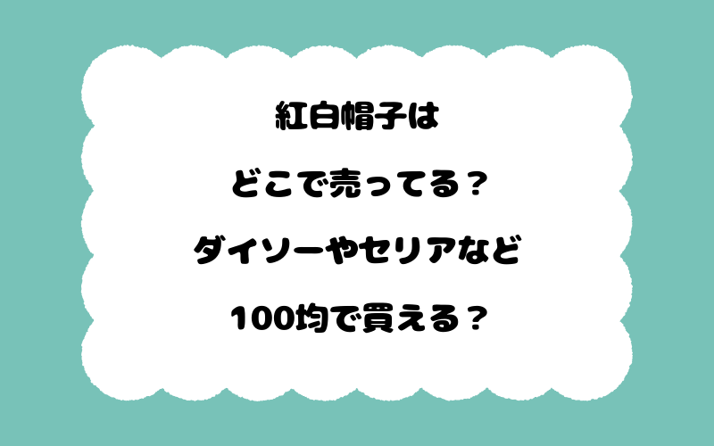 紅白帽子はどこで売ってる？ダイソーやセリアなど100均で買える？