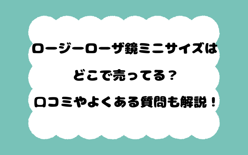ロージーローザ鏡ミニサイズはどこで売ってる？口コミやよくある質問も解説！
