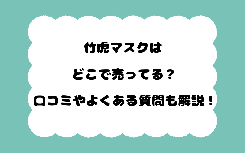 竹虎マスクはどこで売ってる？口コミやよくある質問も解説！