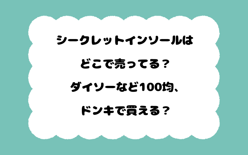 シークレットインソールはどこで売ってる？ダイソーなど100均、ドンキで買える？