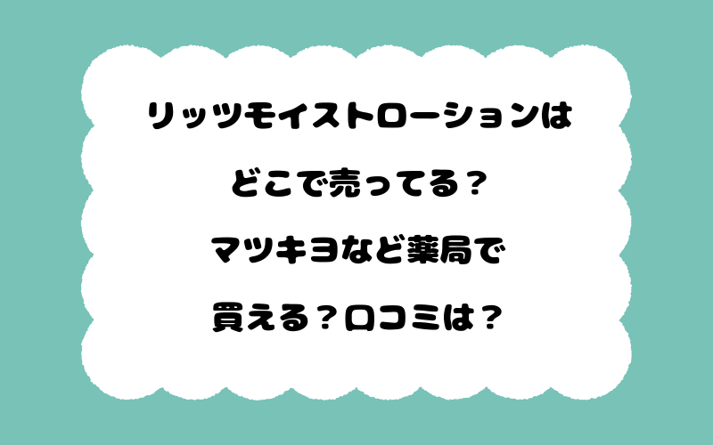 リッツモイストローションはどこで売ってる？マツキヨなど薬局で買える？口コミは？