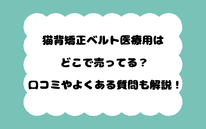 猫背矯正ベルト医療用はどこで売ってる？口コミやよくある質問も解説！
