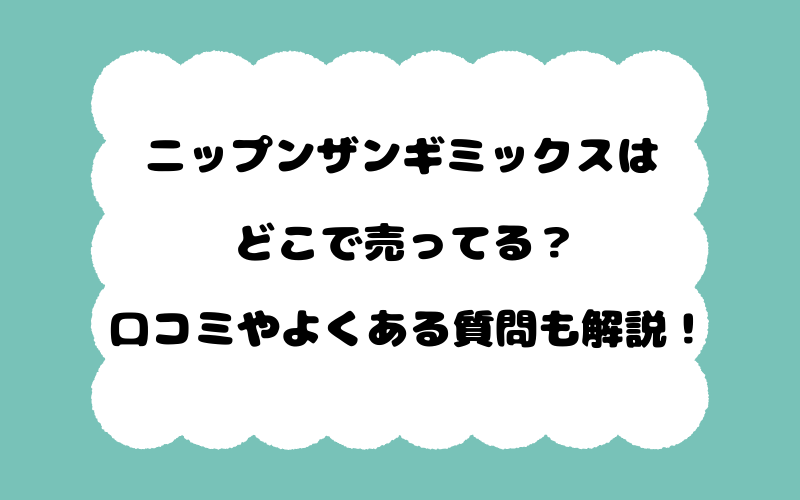 ニップンザンギミックスはどこで売ってる？口コミやよくある質問も解説！