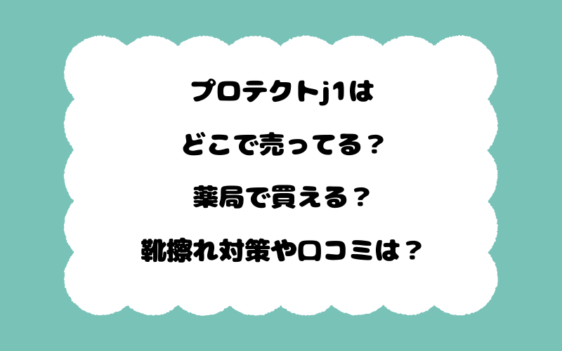 プロテクトj1はどこで売ってる？薬局で買える？靴擦れ対策や口コミは？