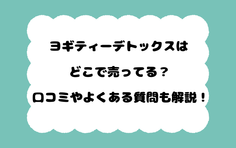 ヨギティーデトックスはどこで売ってる？口コミやよくある質問も解説！