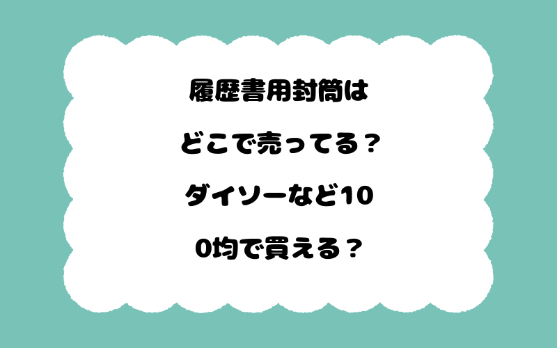 履歴書用封筒はどこで売ってる？ダイソーなど100均で買える？