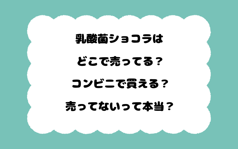 乳酸菌ショコラはどこで売ってる？コンビニで買える？売ってないって本当？