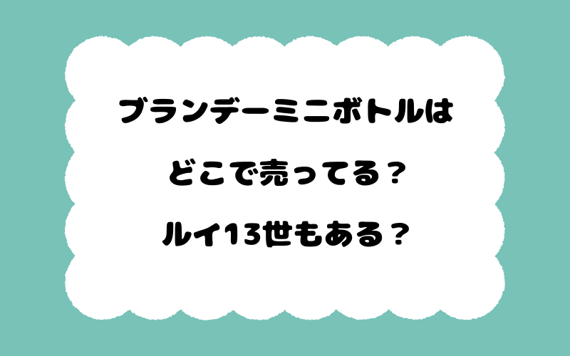 ブランデーミニボトルはどこで売ってる？ルイ13世もある？