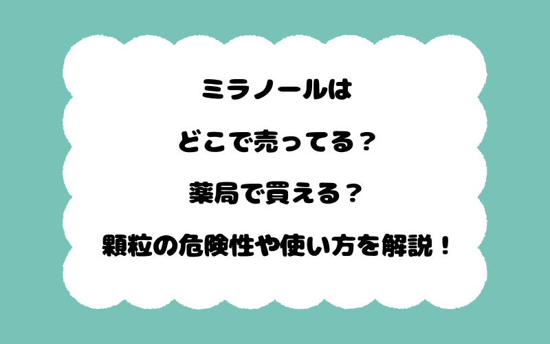 ミラノールはどこで売ってる？薬局で買える？顆粒の危険性や使い方を解説！