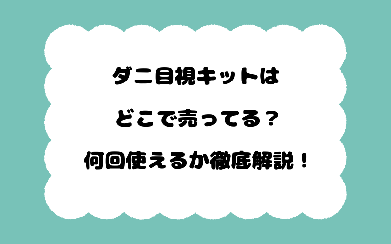 ダニ目視キットはどこで売ってる？何回使えるか徹底解説！