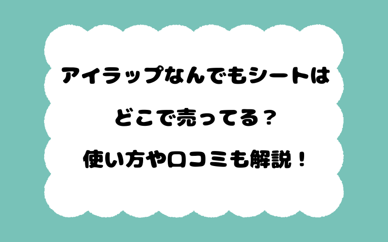 アイラップなんでもシートはどこで売ってる？使い方や口コミも解説！