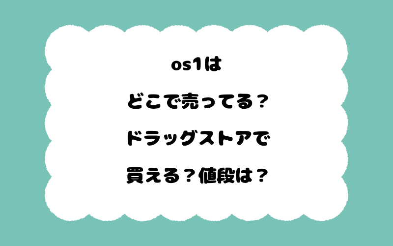 os1はどこで売ってる？ドラッグストアで買える？値段は？
