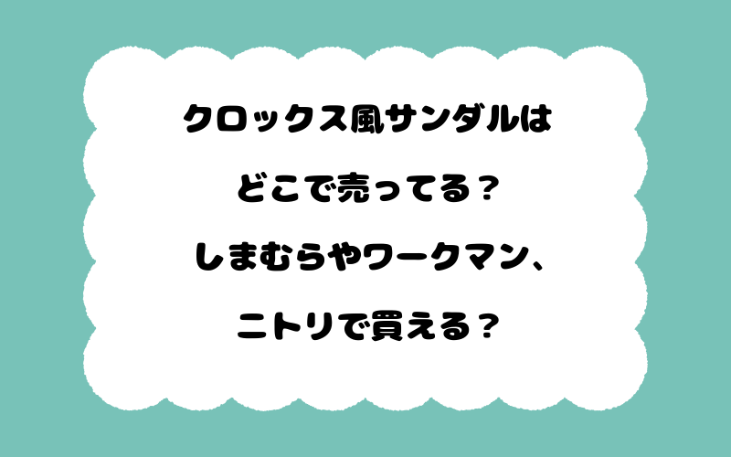 クロックス風サンダルはどこで売ってる？しまむらやワークマン、ニトリで買える？