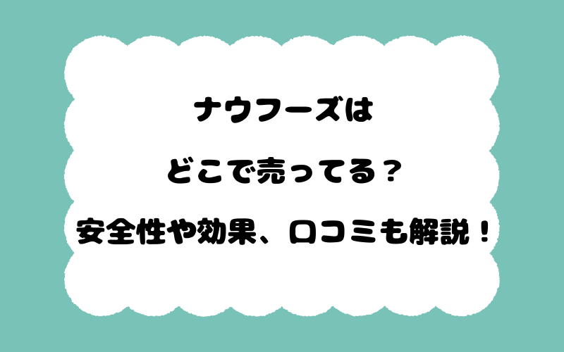 ナウフーズはどこで売ってる？安全性や効果、口コミも解説！