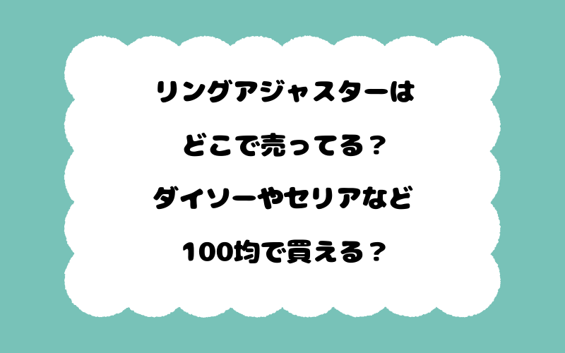 リングアジャスターはどこで売ってる？ダイソーやセリアなど100均で買える？