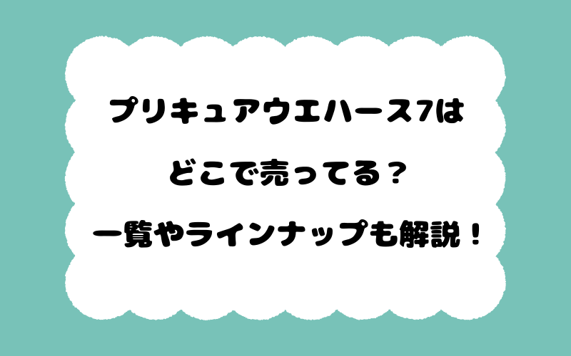 プリキュアウエハース7はどこで売ってる？一覧やラインナップも解説！