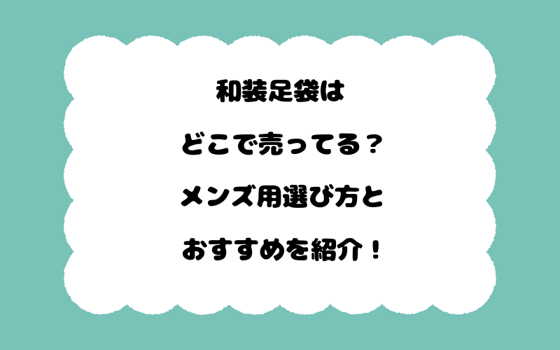 和装足袋はどこで売ってる？メンズ用選び方とおすすめを紹介！