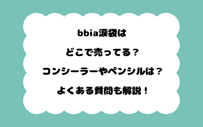 bbia涙袋はどこで売ってる？コンシーラーやペンシルは？よくある質問も解説！