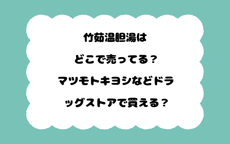 竹茹温胆湯はどこで売ってる？マツモトキヨシなどドラッグストアで買える？