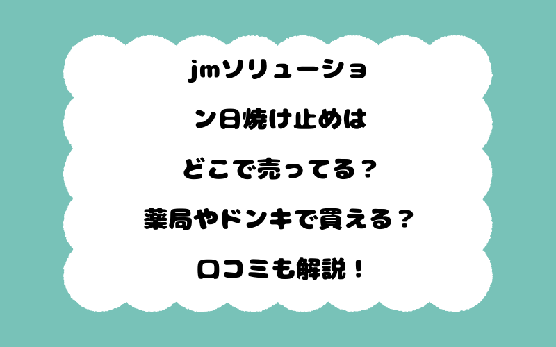 jmソリューション日焼け止めはどこで売ってる？薬局やドンキで買える？口コミも解説！