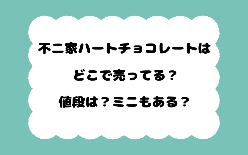 不二家ハートチョコレートはどこで売ってる？値段は？ミニもある？