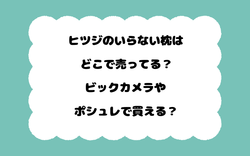 ヒツジのいらない枕はどこで売ってる？ビックカメラやポシュレで買える？