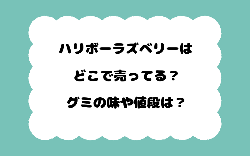 ハリボーラズベリーはどこで売ってる？グミの味や値段は？