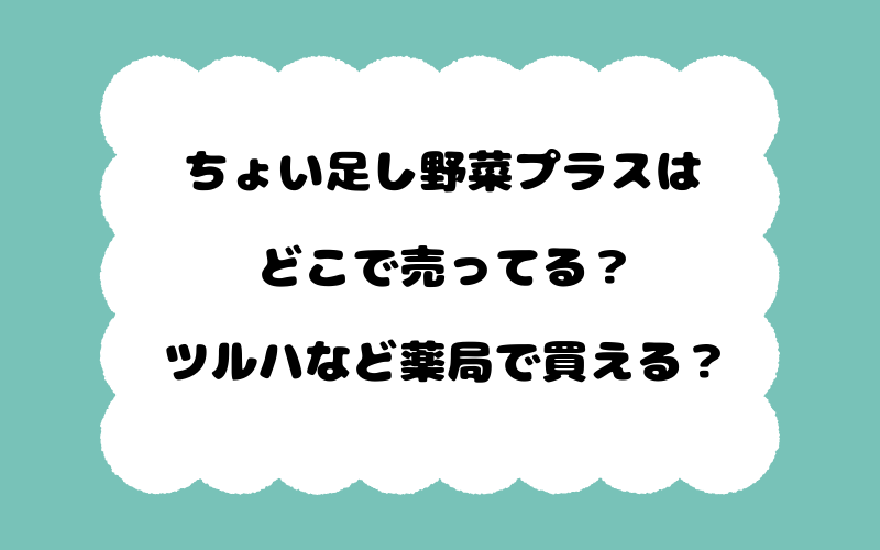 ちょい足し野菜プラスはどこで売ってる？ツルハなど薬局で買える？