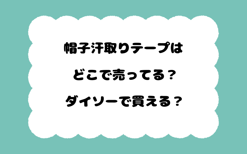 帽子汗取りテープはどこで売ってる？ダイソーで買える？