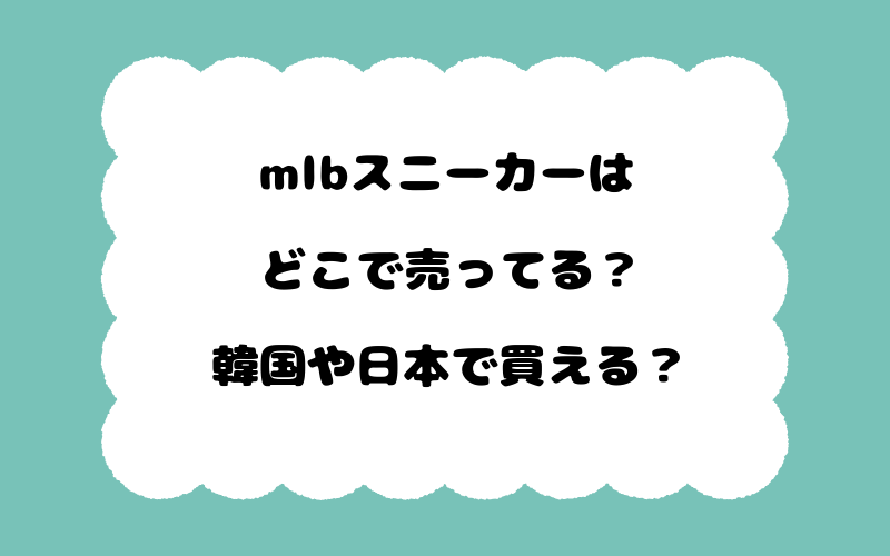 mlbスニーカーはどこで売ってる？韓国や日本で買える？