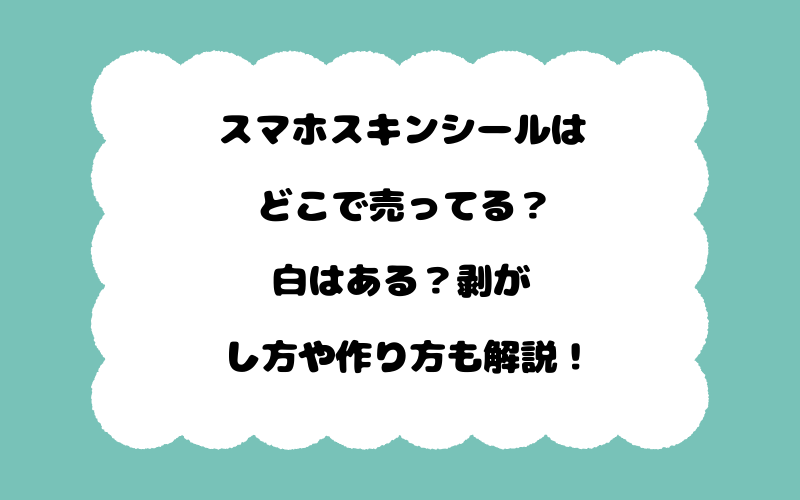 スマホスキンシールはどこで売ってる？白はある？剥がし方や作り方も解説！