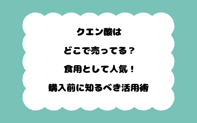 クエン酸はどこで売ってる？食用として人気！購入前に知るべき活用術